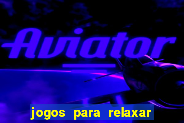 jogos para relaxar a mente